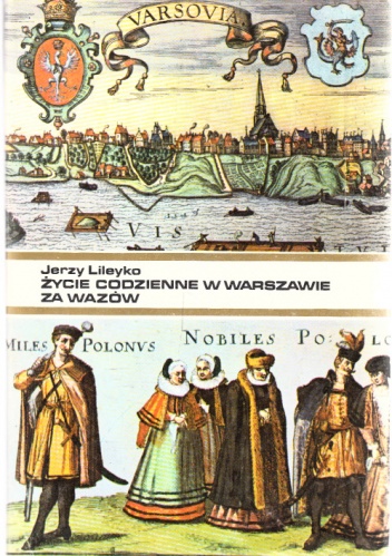 Życie codzienne w Warszawie za Wazów - Jerzy Lileyko