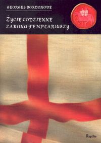 Życie codzienne zakonu templariuszy - Georges Bordonove