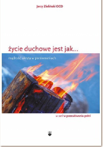Życie duchowe jest jak... Mądrość ukryta w porównaniach. - Jerzy Zieliński
