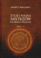 Życie i nauka mistrzów Dalekiego Wschodu Tomy 1,2,3,4,5 - Baird T. Spalding
