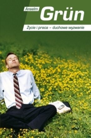 Życie i praca - duchowe wyzwanie - Anselm Grün OSB