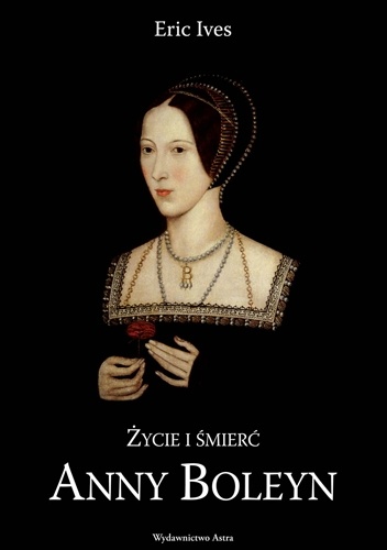 Życie i śmierć Anny Boleyn - Eric Ives