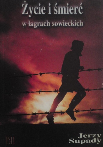 Życie i śmierć w łagrach sowieckich - Jerzy Supady