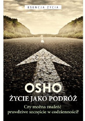 Życie jako podróż. Czy można znaleźć prawdziwe szczęście w codzienności? - Osho
