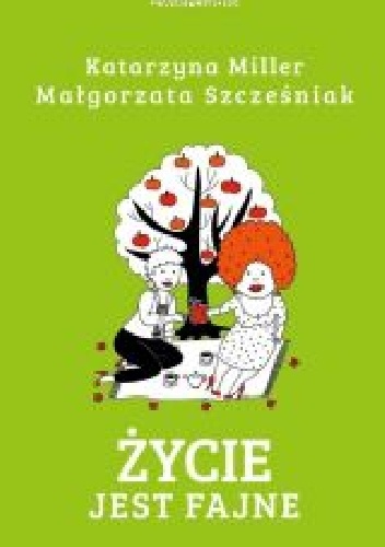 Życie jest fajne - Katarzyna Miller, Małgorzata Szcześniak