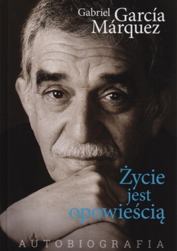 Życie jest opowieścią. Autobiografia - Gabriel Garcia Marquez