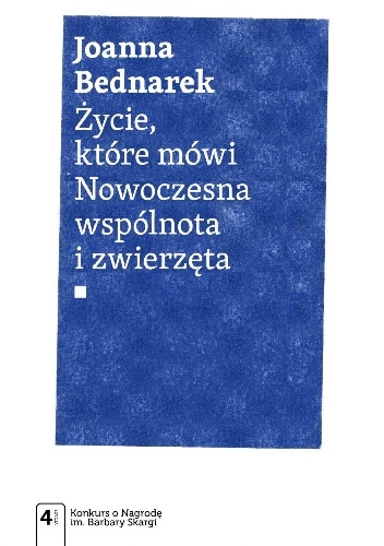 Życie, które mówi. Nowoczesna wspólnota i zwierzęta - Joanna Bednarek