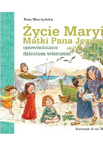 Życie Maryi Matki Pana Jezusa opowiedziane dzieciom wierszem - Ewa Skarżyńska