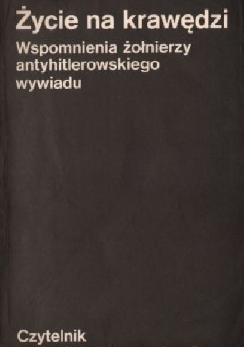 Życie na krawędzi. Wspomnienia żołnierzy antyhitlerowskiego wywiadu - praca zbiorowa