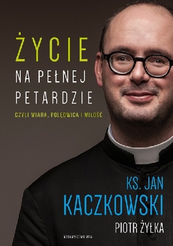 Życie na pełnej petardzie czyli wiara, polędwica i miłość - Jan Kaczkowski, Piotr Żyłka