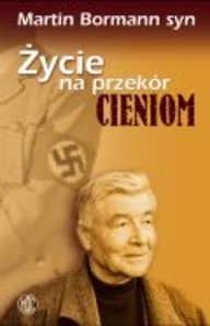Życie na przekór cieniom - Martin Bormann