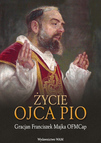 Życie Ojca Pio - Gracjan Franciszek Majka