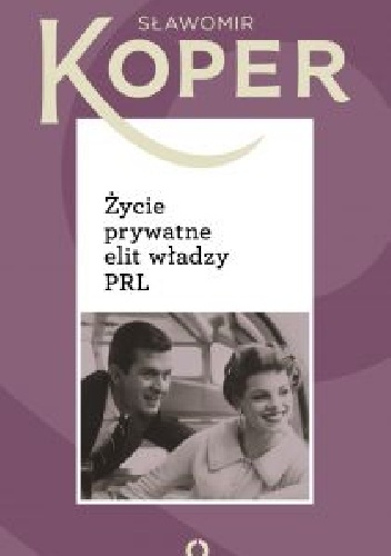 Życie prywatne elit władzy PRL - Sławomir Koper