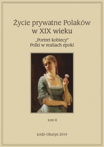 Życie prywatne Polaków w XIX w. "Portret kobiecy" Polki w realiach epoki, tom 2 - Jarosław Kita, Marta Sikorska-Kowalska