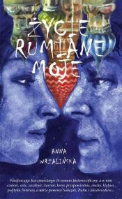 Życie rumiane moje - Anna Wrzalińska