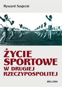 Życie sportowe w drugiej Rzeczypospolitej : sukcesy, ciekawostki, sensacje - Krzysztof Szujecki