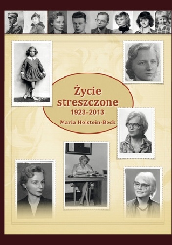 Życie streszczone 1923-2013 - Maria Holstein-Beck