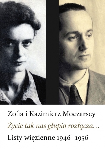 Życie tak nas głupio rozłącza... - Kazimierz Moczarski, Zofia Moczarska