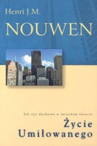 Życie Umiłowanego. Jak żyć duchowo w świeckim świecie? - Henri J. M. Nouwen