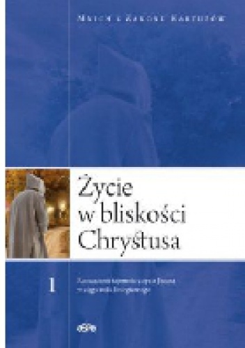 Życie w bliskości Chrystusa. Rozważania tajemnic z życia Jezusa w ciągu roku liturgicznego, t. 1 - Mnich z Zakonu Kartuzów