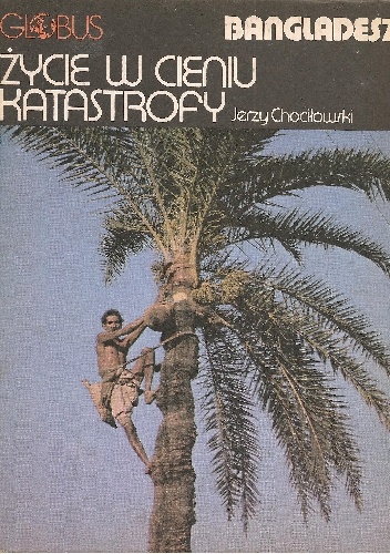 Życie w cieniu katastrofy. Bangladesz - Jerzy Chociłowski