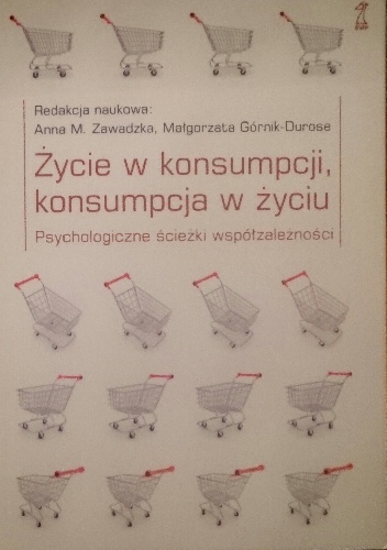 Życie w konsumpcji, konsumpcja w życiu. Psychologiczne ścieżki współzależności - praca zbiorowa