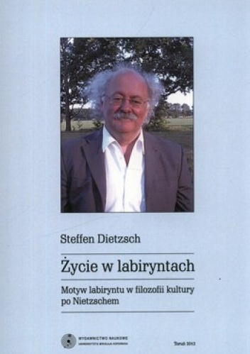Życie w labiryntach. Motyw labiryntu w filozofii kultury po Nietzschem - Steffen Dietzsch