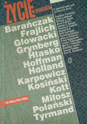 Życie w przekładzie : Barańczak, Frajlich, Głowacki, Grynberg, Hłasko, Hoffman, Holland, Karpowicz, Kosiński, Kott, Miłosz, Polański, Tyrmand
