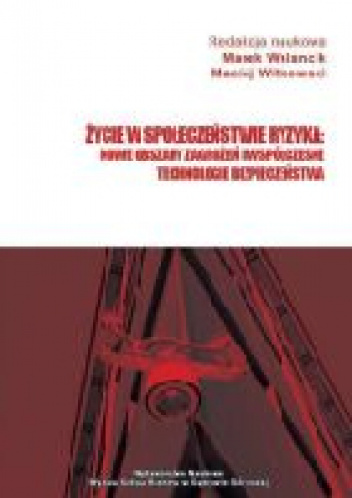 Życie w społeczeństwie ryzyka. Nowe obszary zagrożeń i współczesne technologie bezpieczeństwa - praca zbiorowa