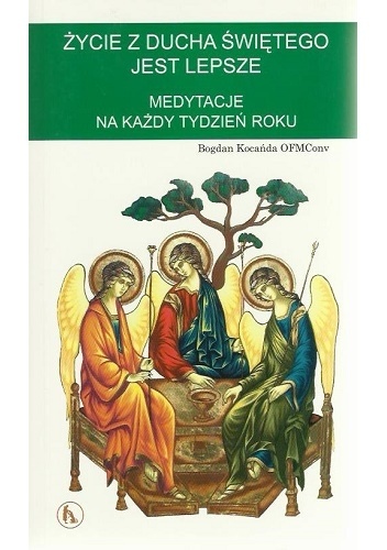 Życie z Ducha Świętego jest lepsze. Medytacje na każdy tydzień roku - Bogdan Kocańda OFMConv