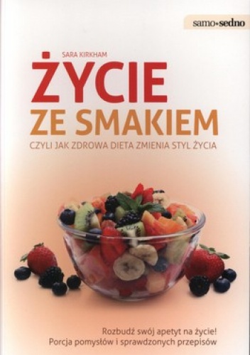 Życie ze smakiem. Czyli jak zdrowa dieta zmienia styl życia - Sara Kirkham