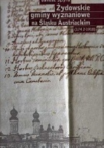 Żydowskie gminy wyznaniowe na Śląsku Austriackim (1742-1918) - Janusz Spyra