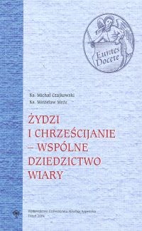 żydzi i chrześcijanie - wspólne dziedzictwo wiary - Mirosław Mróz, Ks. Michał Czajkowski
