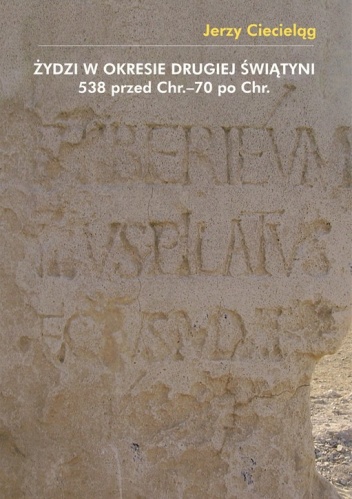 Żydzi w okresie drugiej świątyni 538 przed Chr.–70 po Chr. - Jerzy Ciecieląg