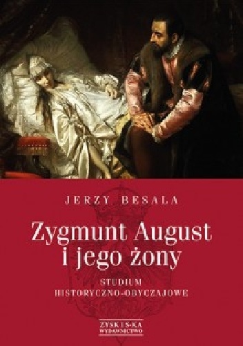 Zygmunt August i jego żony. Studium historyczno-obyczajowe - Jerzy Besala