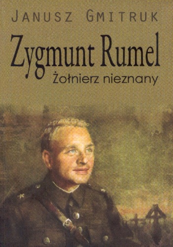 Zygmunt Rumel Żołnierz nieznany - Janusz Gmitruk