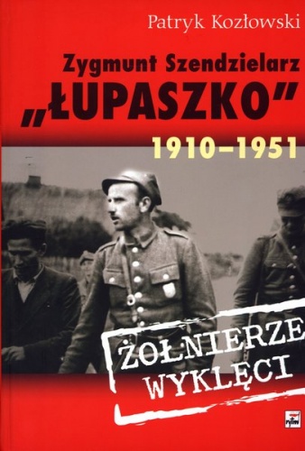 Zygmunt Szendzielarz „Łupaszko” 1910-1951 - Patryk Kozłowski