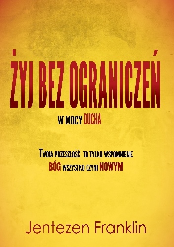 Żyj bez ograniczeń w mocy ducha - Jentezen Franklin