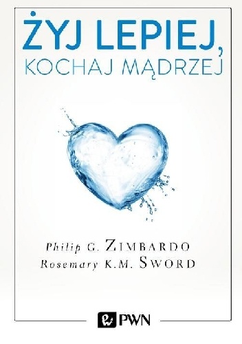 Żyj lepiej, kochaj mądrzej - Philip G. Zimbardo, Rosemary Sword