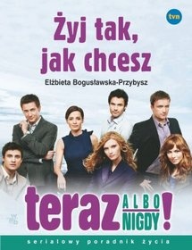 Żyj tak, jak chcesz - teraz albo nigdy! - Elżbieta Bogusławska-Przybysz