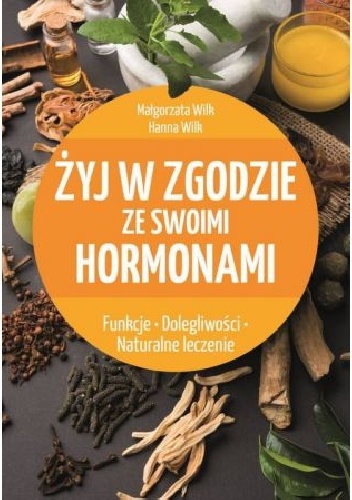 Żyj w zgodzie ze swoimi hormonami - Hanna Wilk, Małgorzata Wilk