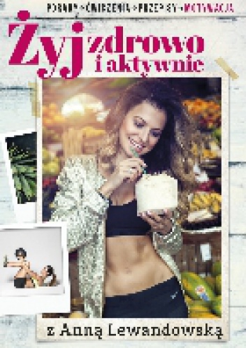 Żyj zdrowo i aktywnie z Anną Lewandowską - Anna Lewandowska