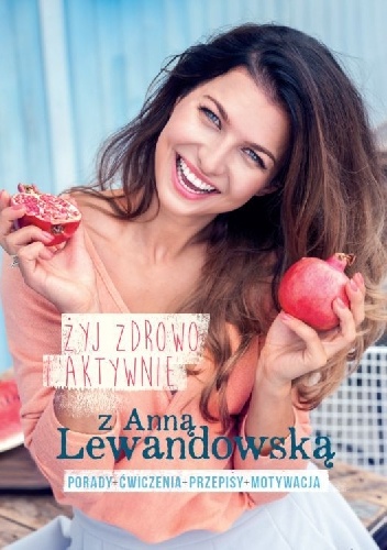 Żyj zdrowo i aktywnie z Anną Lewandowską (wydanie rozszerzone) - Anna Lewandowska