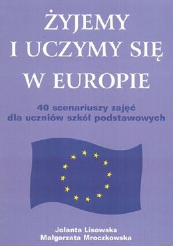 Żyjemy i uczymy się w Europie - Małgorzata Mroczkowska, Jolanta Lisowska