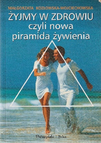 Żyjmy w zdrowiu czyli nowa piramida żywienia - Małgorzata Kozłowska- Wojciechowska