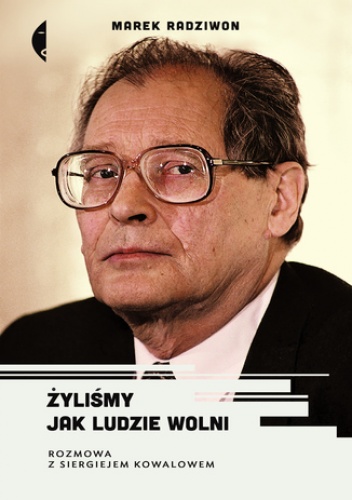 Żyliśmy jak ludzie wolni. Rozmowa z Siergiejem Kowalowem - Marek Radziwon