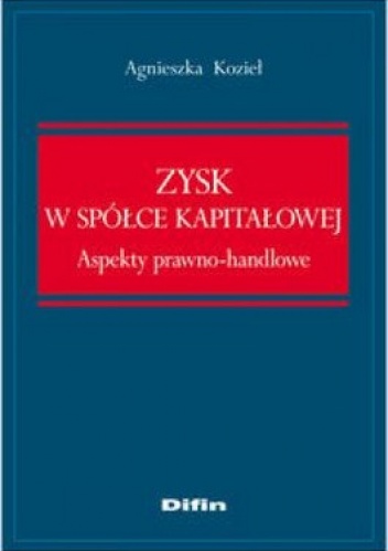 Zysk w spółce kapitałowej. Aspekty prawno-handlowe - Agnieszka Kozieł