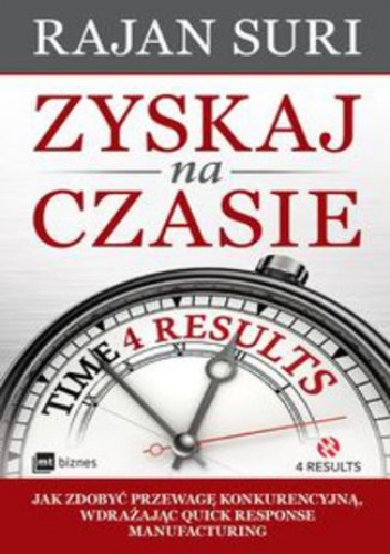 Zyskaj na czasie. Quick Response Manufacturing - innowacyjna metoda zarządzania przedsiębiorstwem - Rajan Suri