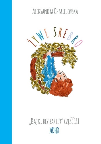 ŻYWE SREBRO. BAJKI BEZ BARIER CZ.III ADHD - Aleksandra Chmielewska