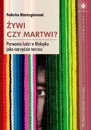 Żywi czy martwi? Porwania ludzi w Meksyku jako narzędzie terroru - Federico Mastrogiovanni